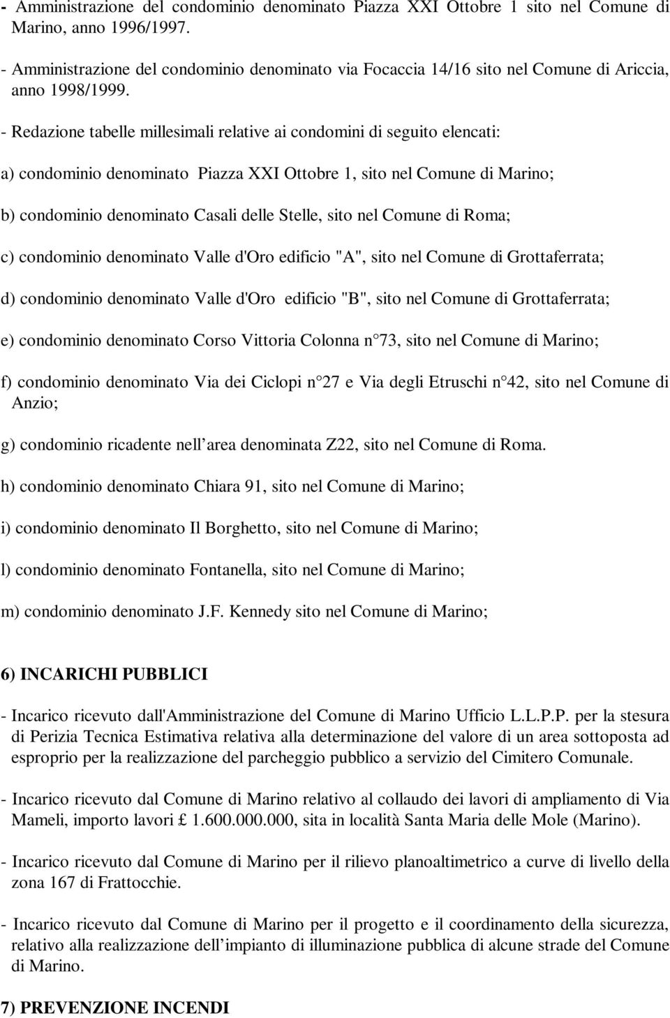 - Redazione tabelle millesimali relative ai condomini di seguito elencati: a) condominio denominato Piazza XXI Ottobre 1, sito nel Comune di Marino; b) condominio denominato Casali delle Stelle, sito