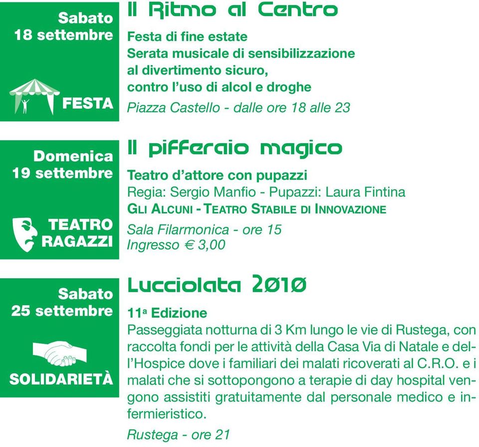 INNOVAZIONE Sala Filarmonica - ore 15 Ingresso 3,00 Lucciolata 2010 11 a Edizione Passeggiata notturna di 3 Km lungo le vie di Rustega, con raccolta fondi per le attività della Casa Via di Natale e