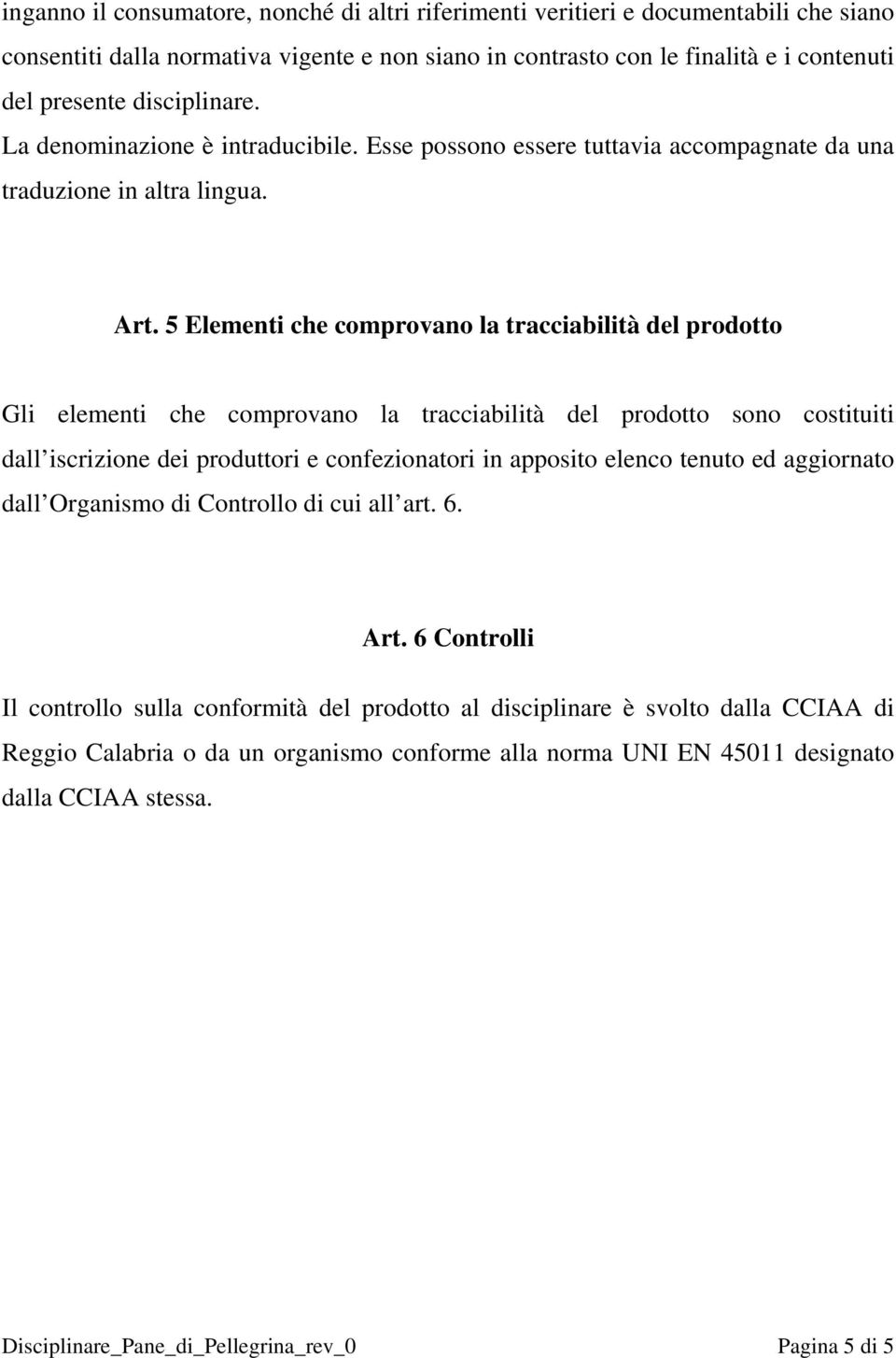 5 Elementi che comprovano la tracciabilità del prodotto Gli elementi che comprovano la tracciabilità del prodotto sono costituiti dall iscrizione dei produttori e confezionatori in apposito elenco