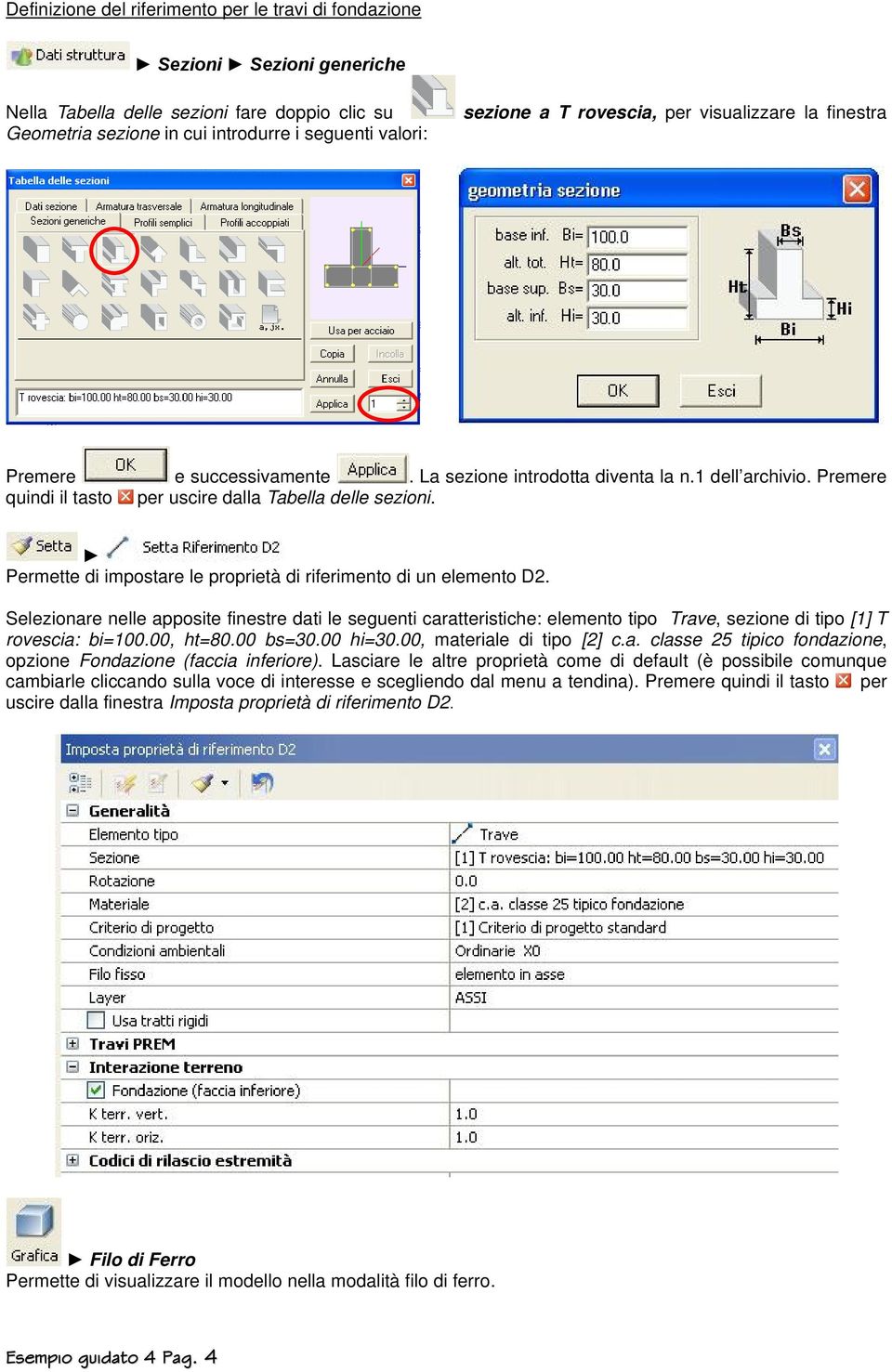 Permette di impostare le proprietà di riferimento di un elemento D2. Selezionare nelle apposite finestre dati le seguenti caratteristiche: elemento tipo Trave, sezione di tipo [1] T rovescia: bi=100.