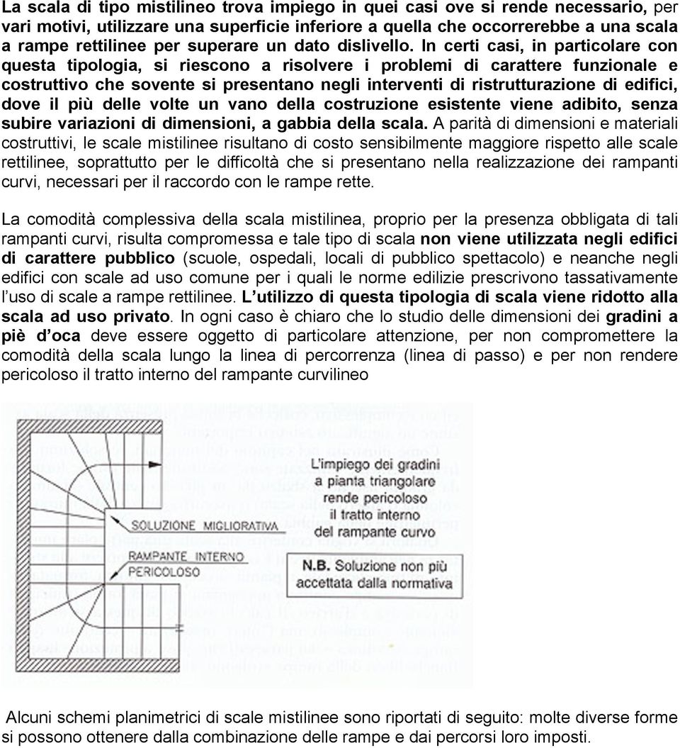 In certi casi, in particolare con questa tipologia, si riescono a risolvere i problemi di carattere funzionale e costruttivo che sovente si presentano negli interventi di ristrutturazione di edifici,