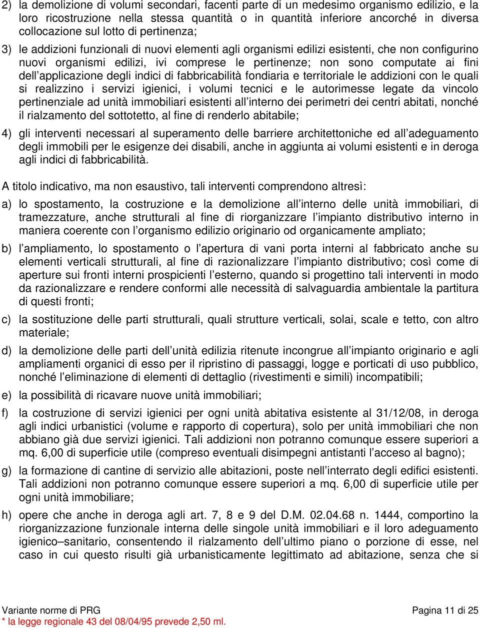 dell applicazione degli indici di fabbricabilità fondiaria e territoriale le addizioni con le quali si realizzino i servizi igienici, i volumi tecnici e le autorimesse legate da vincolo pertinenziale