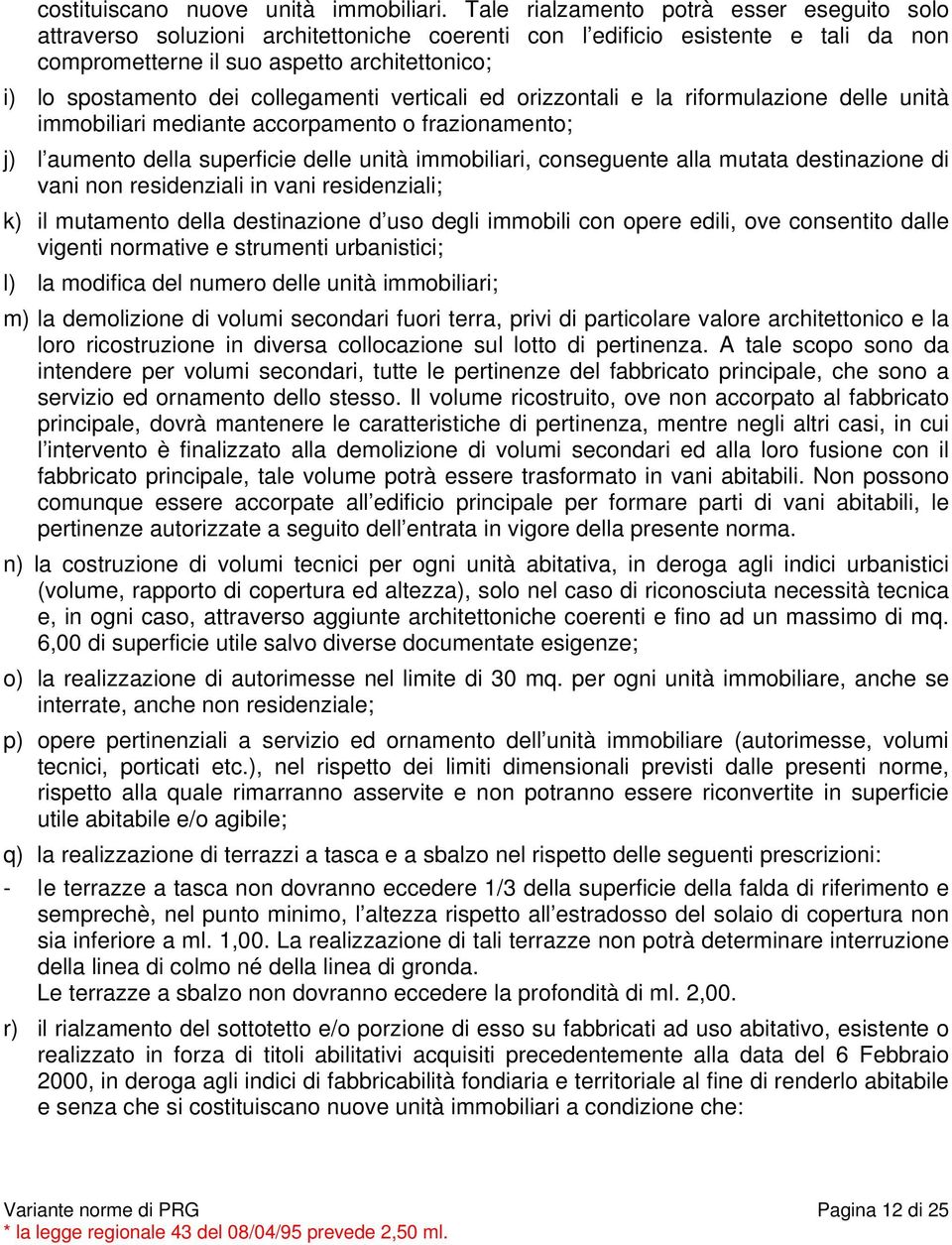 collegamenti verticali ed orizzontali e la riformulazione delle unità immobiliari mediante accorpamento o frazionamento; j) l aumento della superficie delle unità immobiliari, conseguente alla mutata