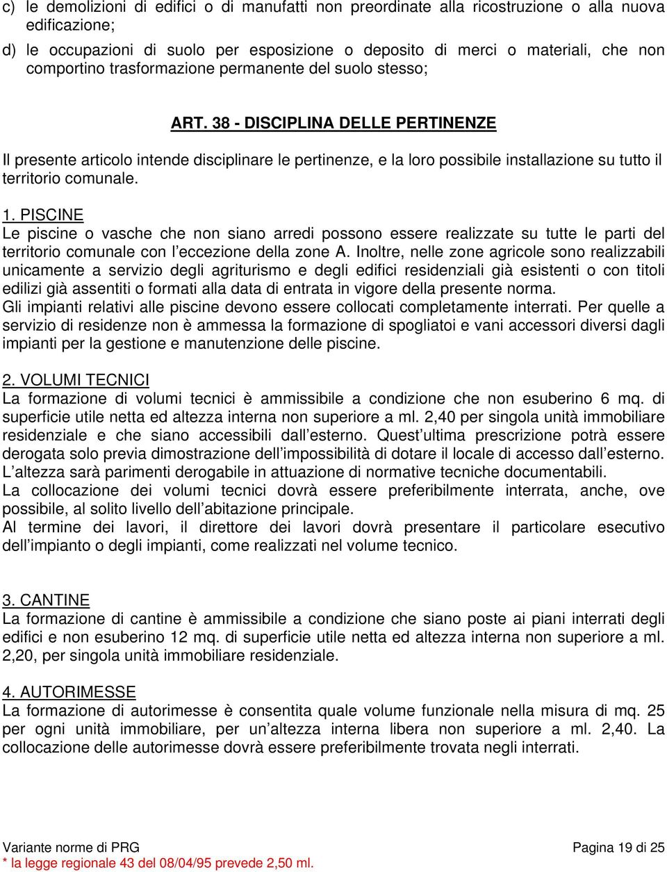 38 - DISCIPLINA DELLE PERTINENZE Il presente articolo intende disciplinare le pertinenze, e la loro possibile installazione su tutto il territorio comunale. 1.