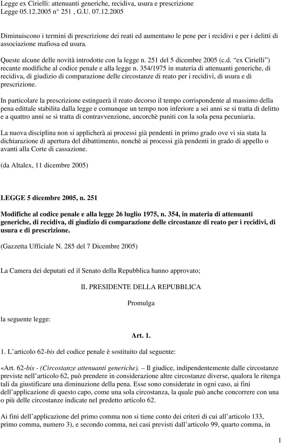 Queste alcune delle novità introdotte con la legge n. 251 del 5 dicembre 2005 (c.d. ex Cirielli ) recante modifiche al codice penale e alla legge n.