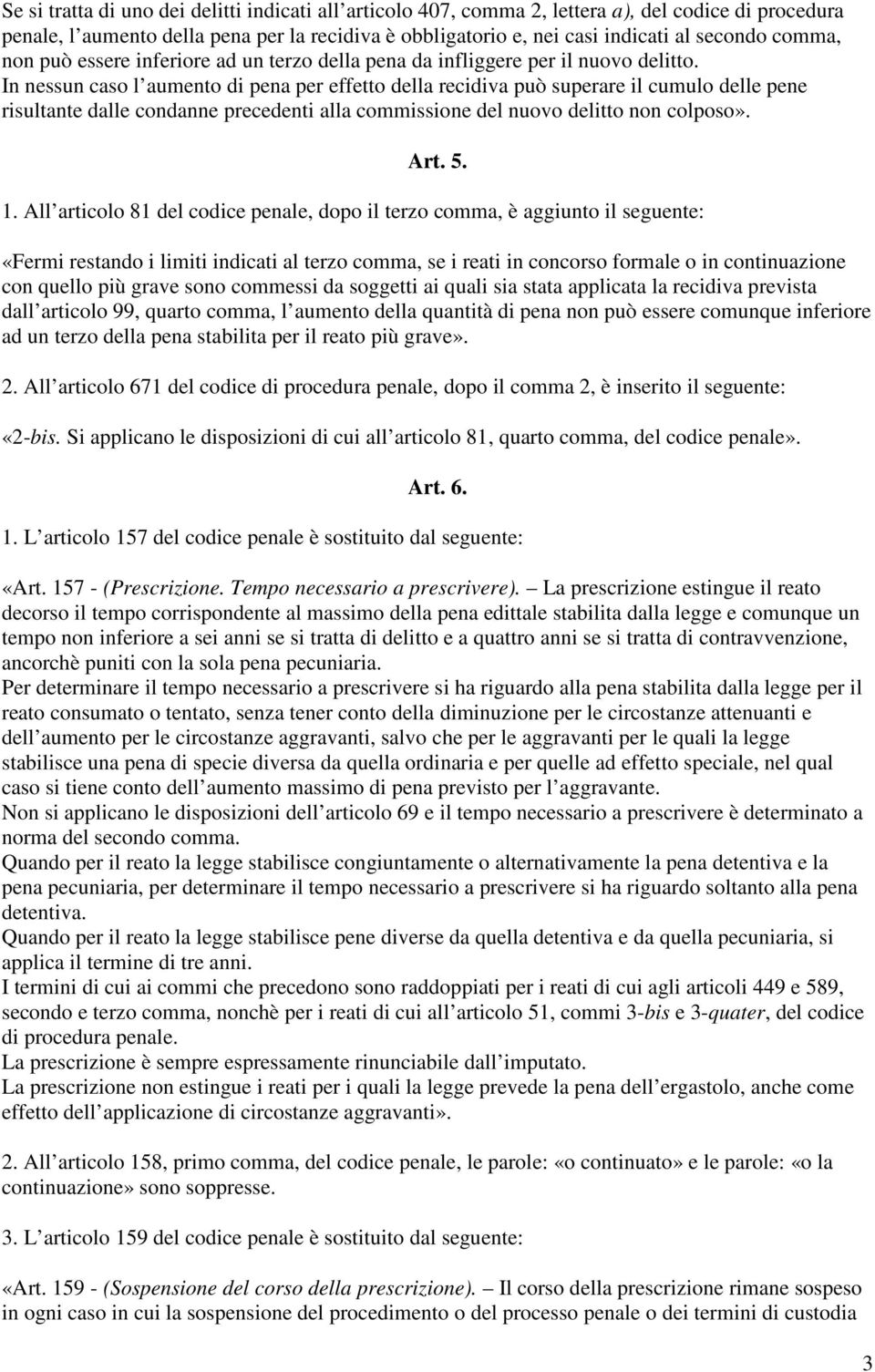 In nessun caso l aumento di pena per effetto della recidiva può superare il cumulo delle pene risultante dalle condanne precedenti alla commissione del nuovo delitto non colposo». Art. 5. 1.