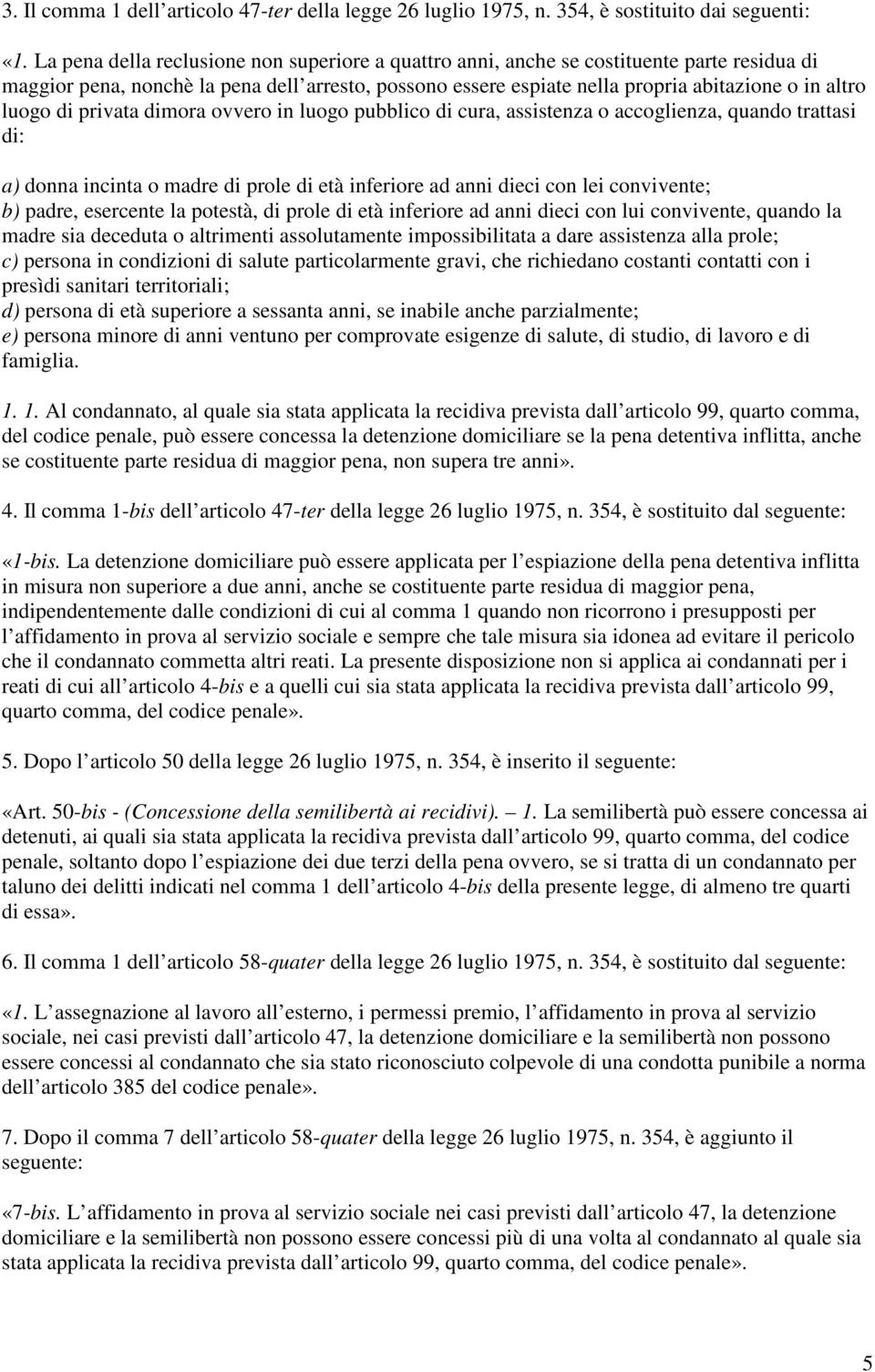 luogo di privata dimora ovvero in luogo pubblico di cura, assistenza o accoglienza, quando trattasi di: a) donna incinta o madre di prole di età inferiore ad anni dieci con lei convivente; b) padre,