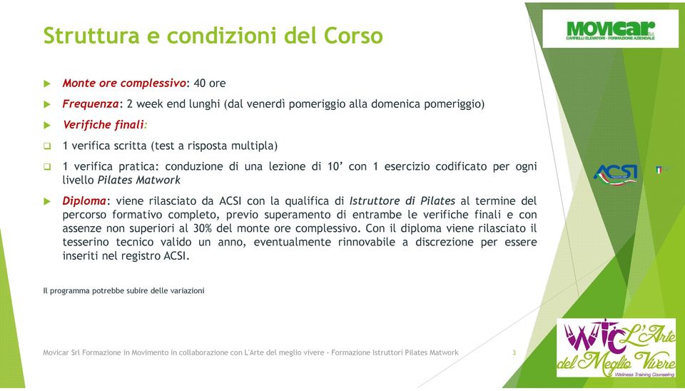 al termine del percorso formativo completo, previo superamento di entrambe le verifiche finali e con assenze non superiori al 30% del monte ore complessivo.