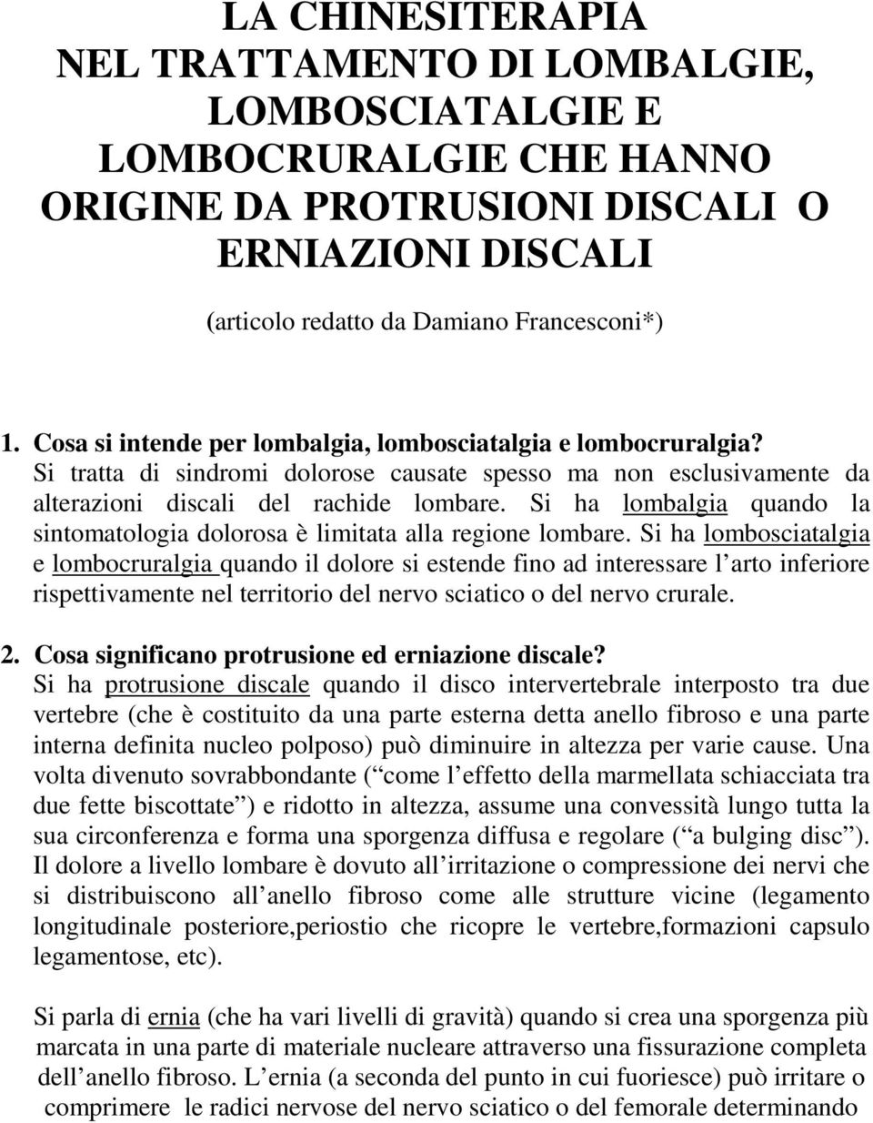 Si ha lombalgia quando la sintomatologia dolorosa è limitata alla regione lombare.