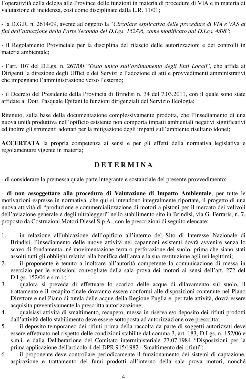 152/06, come modificato dal D.Lgs. 4/08 ; - il Regolamento Provinciale per la disciplina del rilascio delle autorizzazioni e dei controlli in materia ambientale; - l art. 107 del D.Lgs. n.