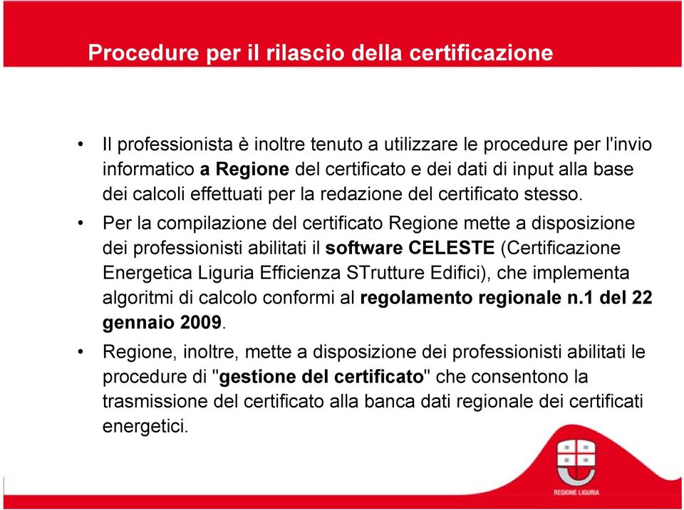 Per la compilazione del certificato Regione mette a disposizione dei professionisti abilitati il software CELESTE (Certificazione Energetica Liguria Efficienza STrutture Edifici), che