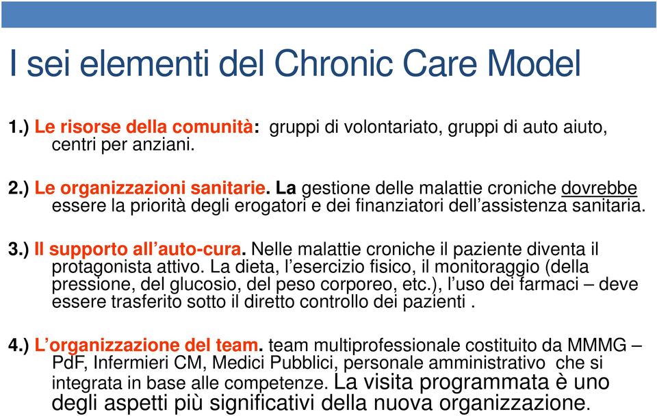 Nelle malattie croniche il paziente diventa il protagonista attivo. La dieta, l esercizio fisico, il monitoraggio (della pressione, del glucosio, del peso corporeo, etc.