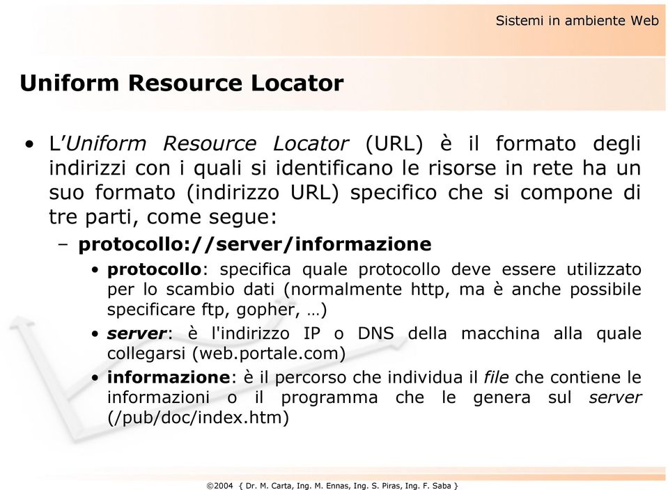 essere utilizzato per lo scambio dati (normalmente http, ma è anche possibile specificare ftp, gopher, ) server: è l'indirizzo IP o DNS della macchina alla quale