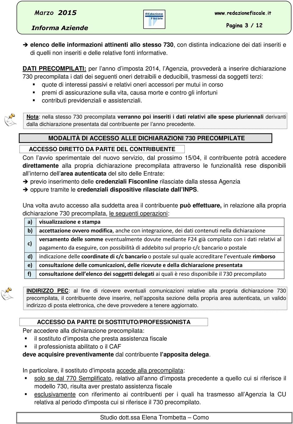 interessi passivi e relativi oneri accessori per mutui in corso premi di assicurazione sulla vita, causa morte e contro gli infortuni contributi previdenziali e assistenziali.