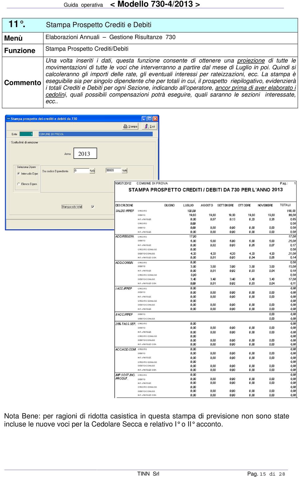 La stampa è eseguibile sia per singolo dipendente che per totali in cui, il prospetto riepilogativo, evidenzierà i totali Crediti e Debiti per ogni Sezione, indicando all operatore, ancor prima di