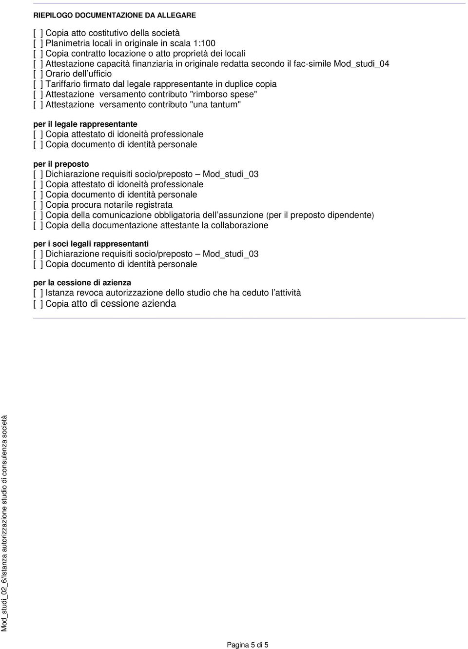 versamento contributo "rimborso spese" [ ] Attestazione versamento contributo "una tantum" per il legale rappresentante [ ] Copia attestato di idoneità professionale per il preposto [ ] Dichiarazione