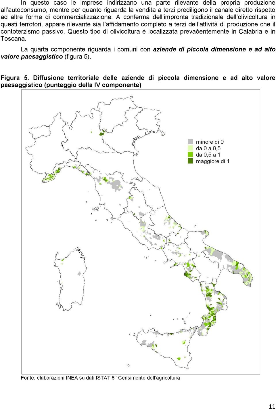 A conferma dell impronta tradizionale dell olivicoltura in questi terrotori, appare rilevante sia l affidamento completo a terzi dell attività di produzione che il contoterzismo passivo.