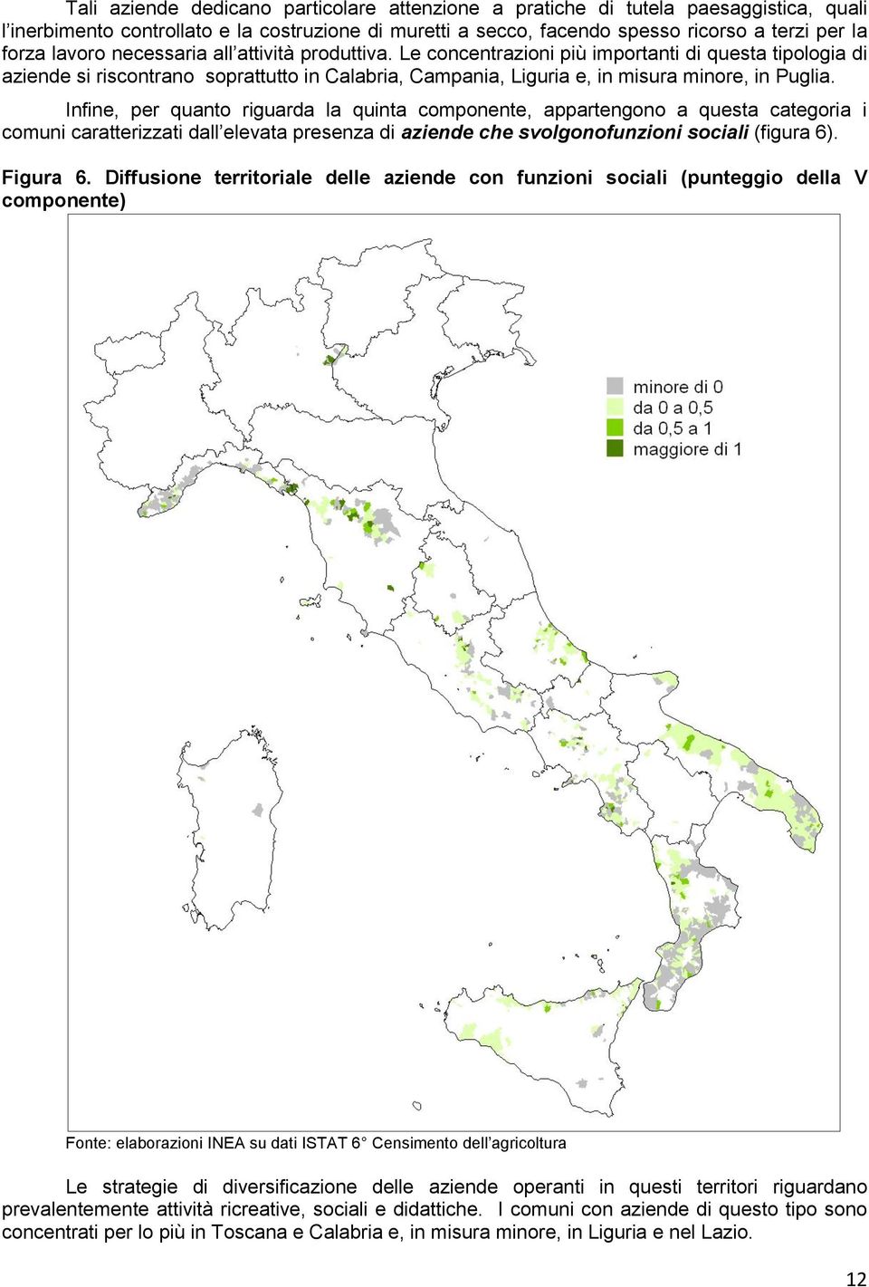 Infine, per quanto riguarda la quinta componente, appartengono a questa categoria i comuni caratterizzati dall elevata presenza di aziende che svolgonofunzioni sociali (figura 6). Figura 6.