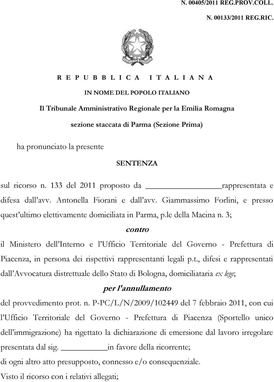 SENTENZA sul ricorso n. 133 del 2011 proposto da rappresentata e difesa dall avv. Antonella Fiorani e dall avv. Giammassimo Forlini, e presso quest ultimo elettivamente domiciliata in Parma, p.