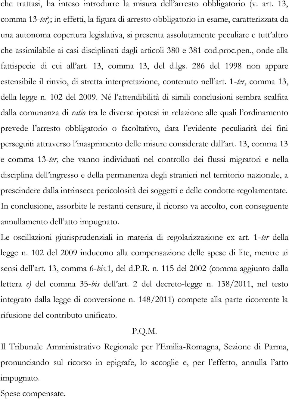 casi disciplinati dagli articoli 380 e 381 cod.proc.pen., onde alla fattispecie di cui all art. 13, comma 13, del d.lgs.