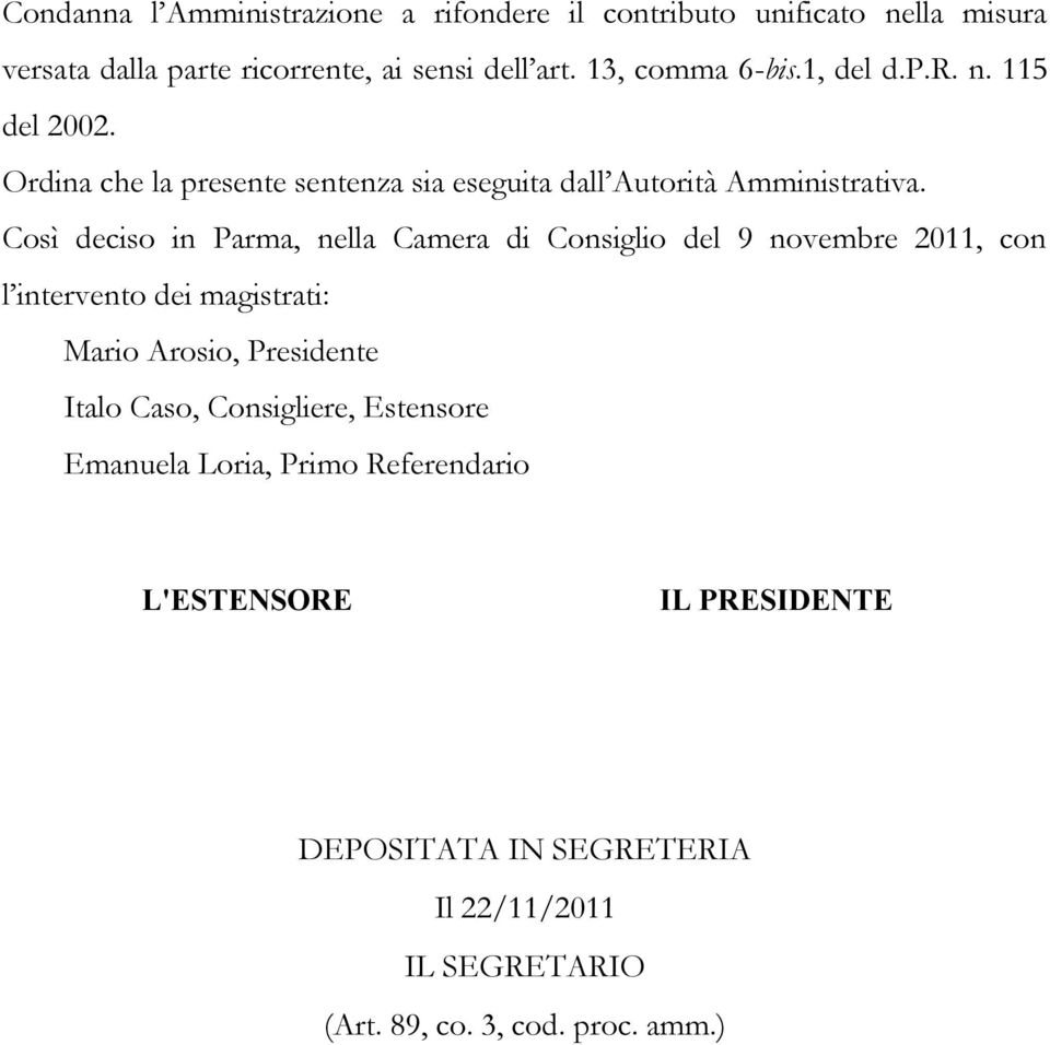 Così deciso in Parma, nella Camera di Consiglio del 9 novembre 2011, con l intervento dei magistrati: Mario Arosio, Presidente Italo Caso,