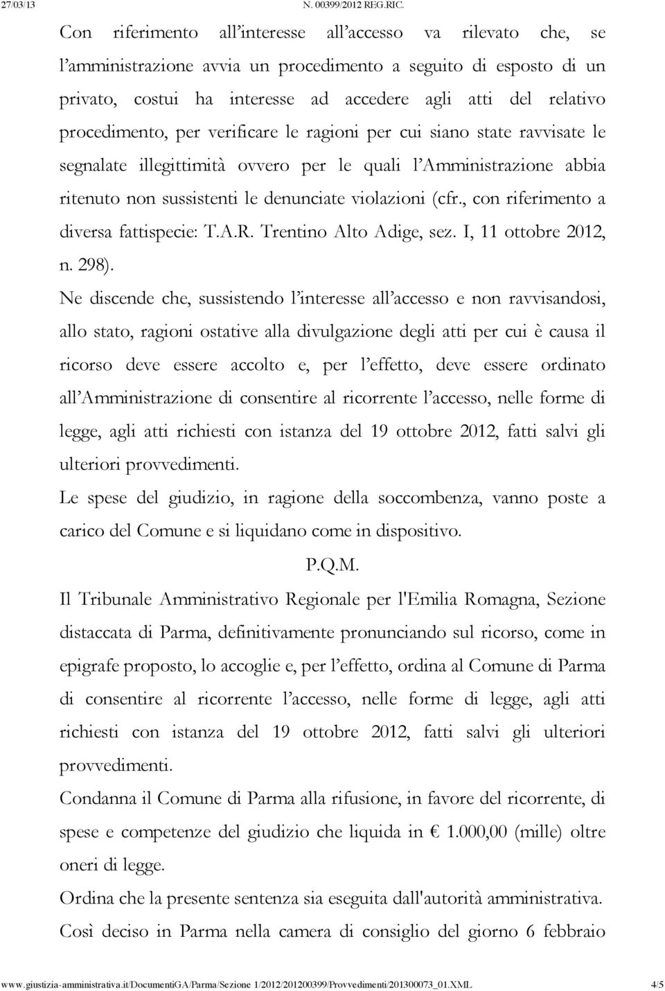 , con riferimento a diversa fattispecie: T.A.R. Trentino Alto Adige, sez. I, 11 ottobre 2012, n. 298).