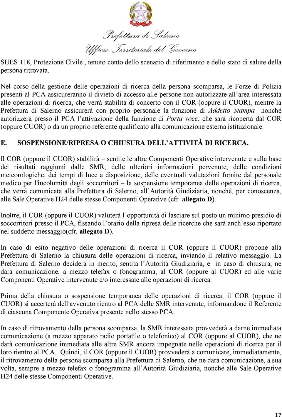 alle operazioni di ricerca, che verrà stabilità di concerto con il COR (oppure il CUOR), mentre la Prefettura di Salerno assicurerà con proprio personale la funzione di Addetto Stampa nonché