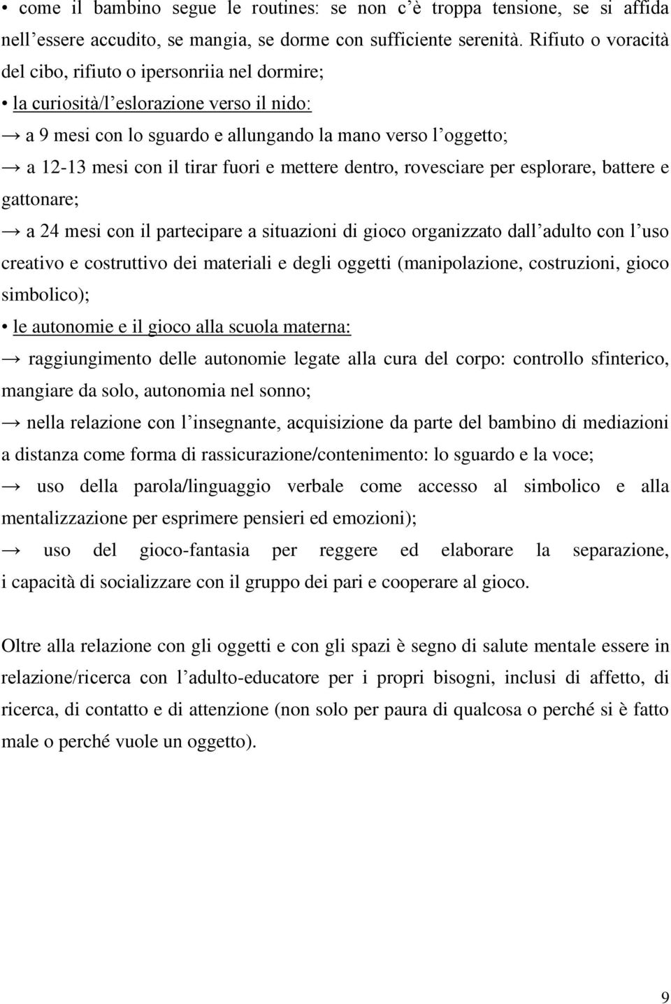 e mettere dentro, rovesciare per esplorare, battere e gattonare; a 24 mesi con il partecipare a situazioni di gioco organizzato dall adulto con l uso creativo e costruttivo dei materiali e degli