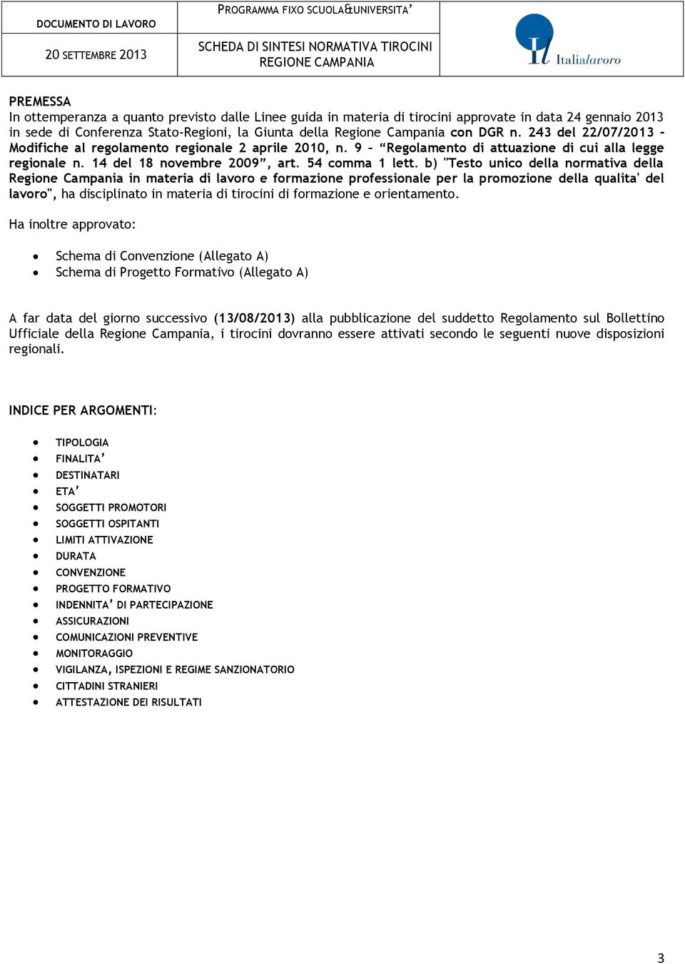 b) "Testo unico della normativa della Regione Campania in materia di lavoro e formazione professionale per la promozione della qualita' del lavoro", ha disciplinato in materia di tirocini di