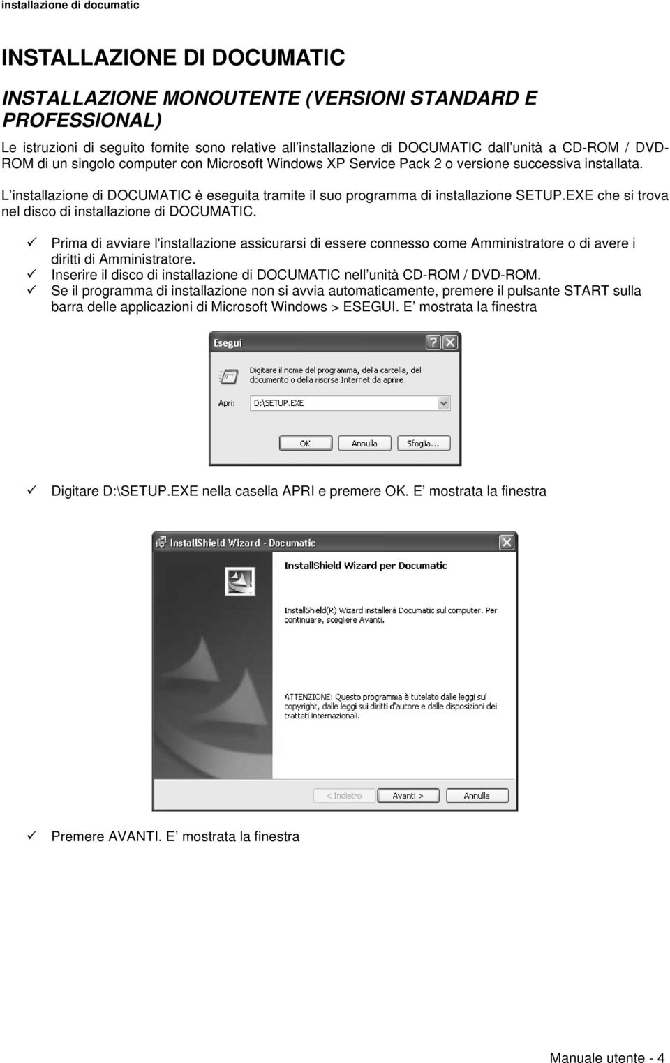 L installazione di DOCUMATIC è eseguita tramite il suo programma di installazione SETUP.EXE che si trova nel disco di installazione di DOCUMATIC.