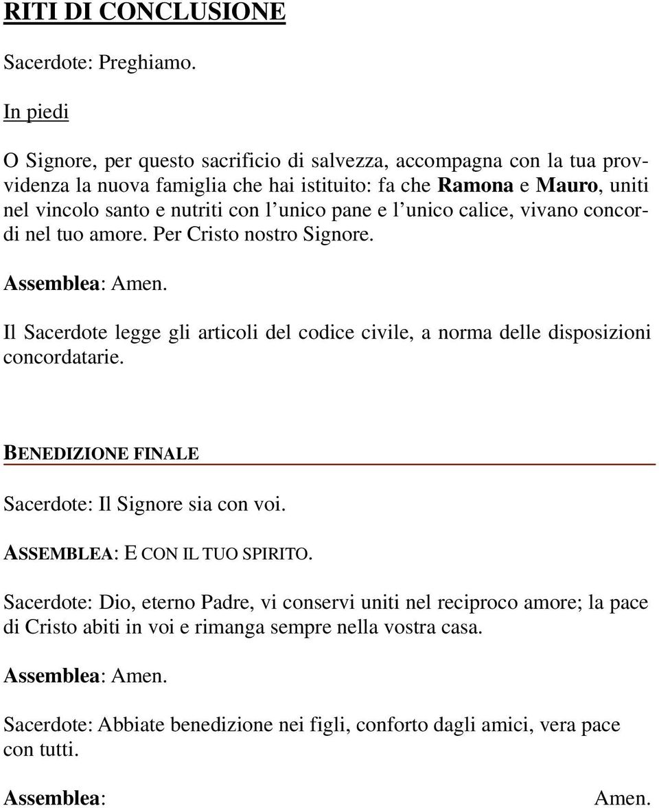 unico pane e l unico calice, vivano concordi nel tuo amore. Per Cristo nostro Signore. Assemblea: Amen.