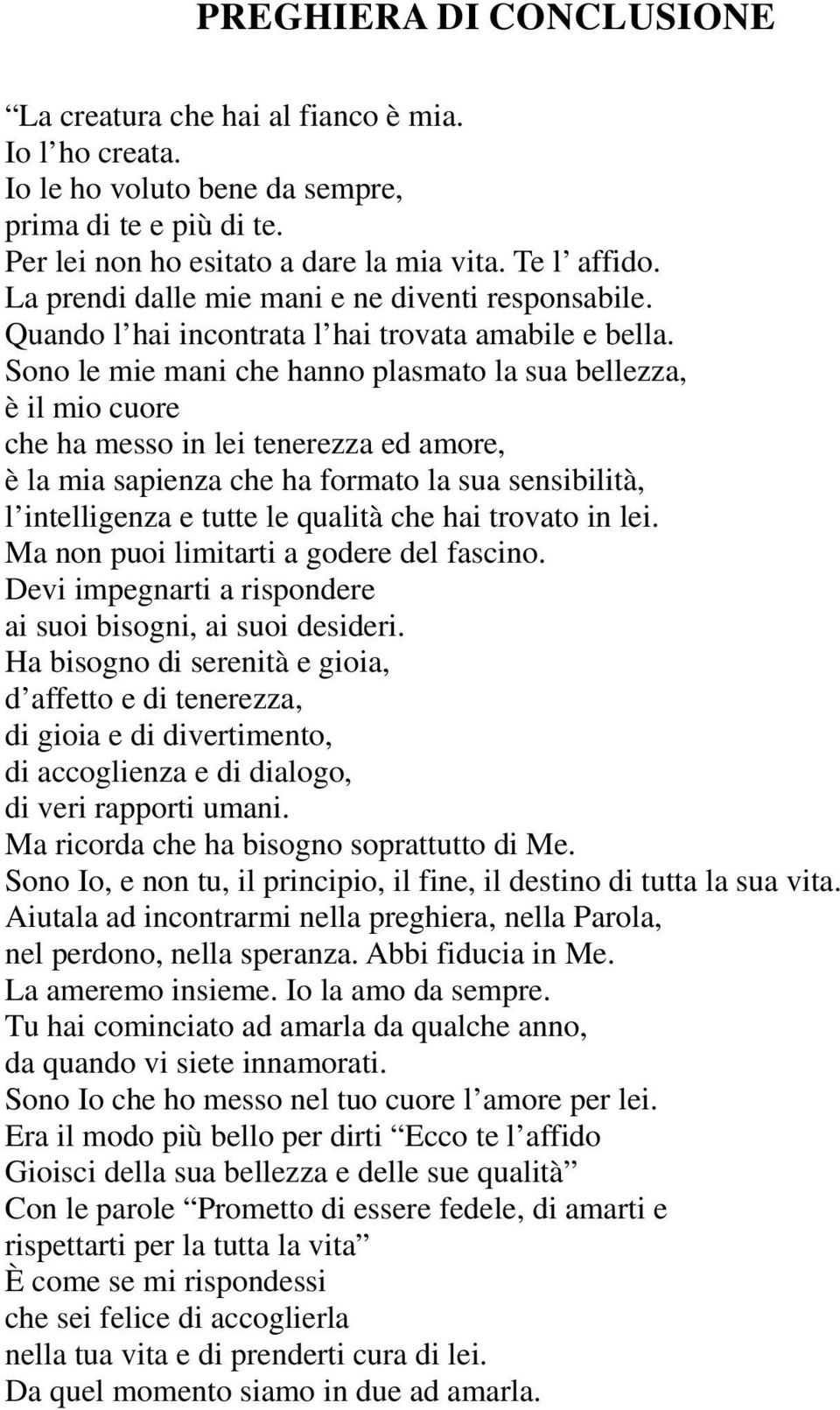 Sono le mie mani che hanno plasmato la sua bellezza, è il mio cuore che ha messo in lei tenerezza ed amore, è la mia sapienza che ha formato la sua sensibilità, l intelligenza e tutte le qualità che