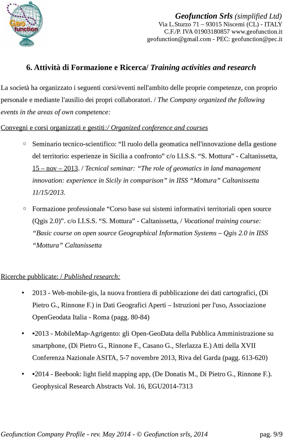 / The Company organized the following events in the areas of own competence: Convegni e corsi organizzati e gestiti:/ Organized conference and courses Seminario tecnico-scientifico: Il ruolo della