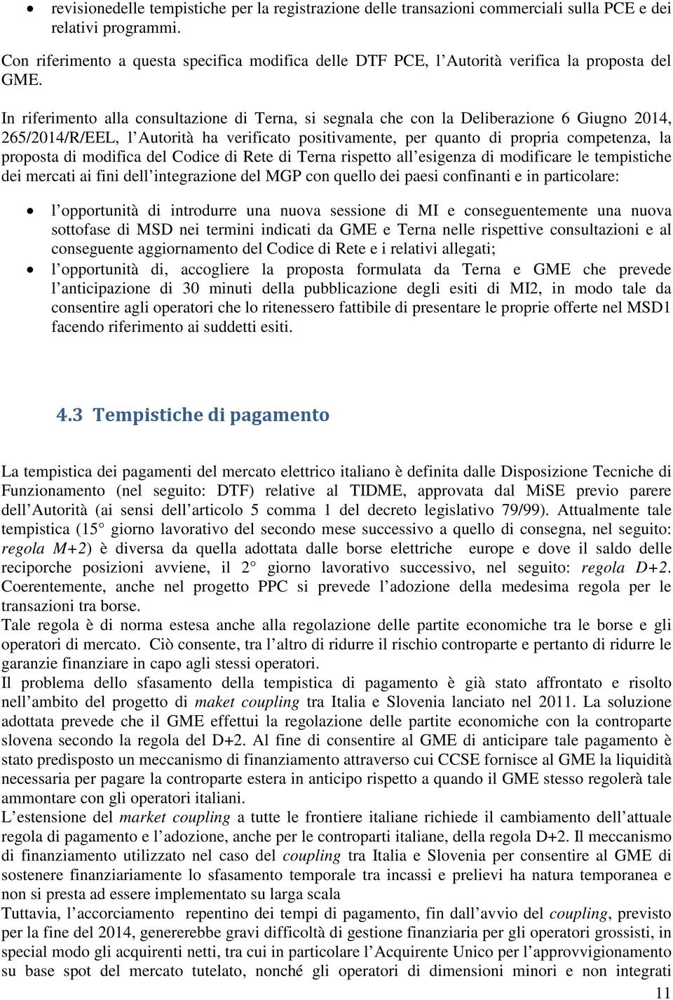 In riferimento alla consultazione di Terna, si segnala che con la Deliberazione 6 Giugno 2014, 265/2014/R/EEL, l Autorità ha verificato positivamente, per quanto di propria competenza, la proposta di