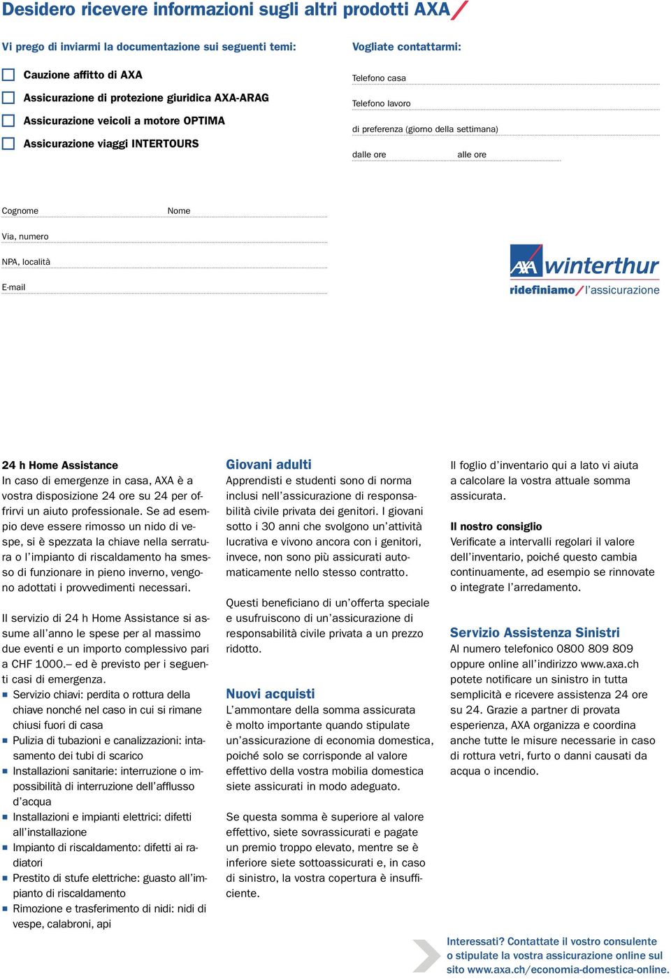 Cognome Nome Via, numero NPA, località E-mail 24 h Home Assistance In caso di emergenze in casa, AXA è a vostra disposizione 24 ore su 24 per offrirvi un aiuto professionale.