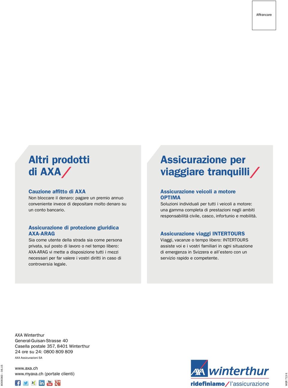 Assicurazione di protezione giuridica AXA-ARAG Sia come utente della strada sia come persona privata, sul posto di lavoro o nel tempo libero: AXA-ARAG vi mette a disposizione tutti i mezzi necessari