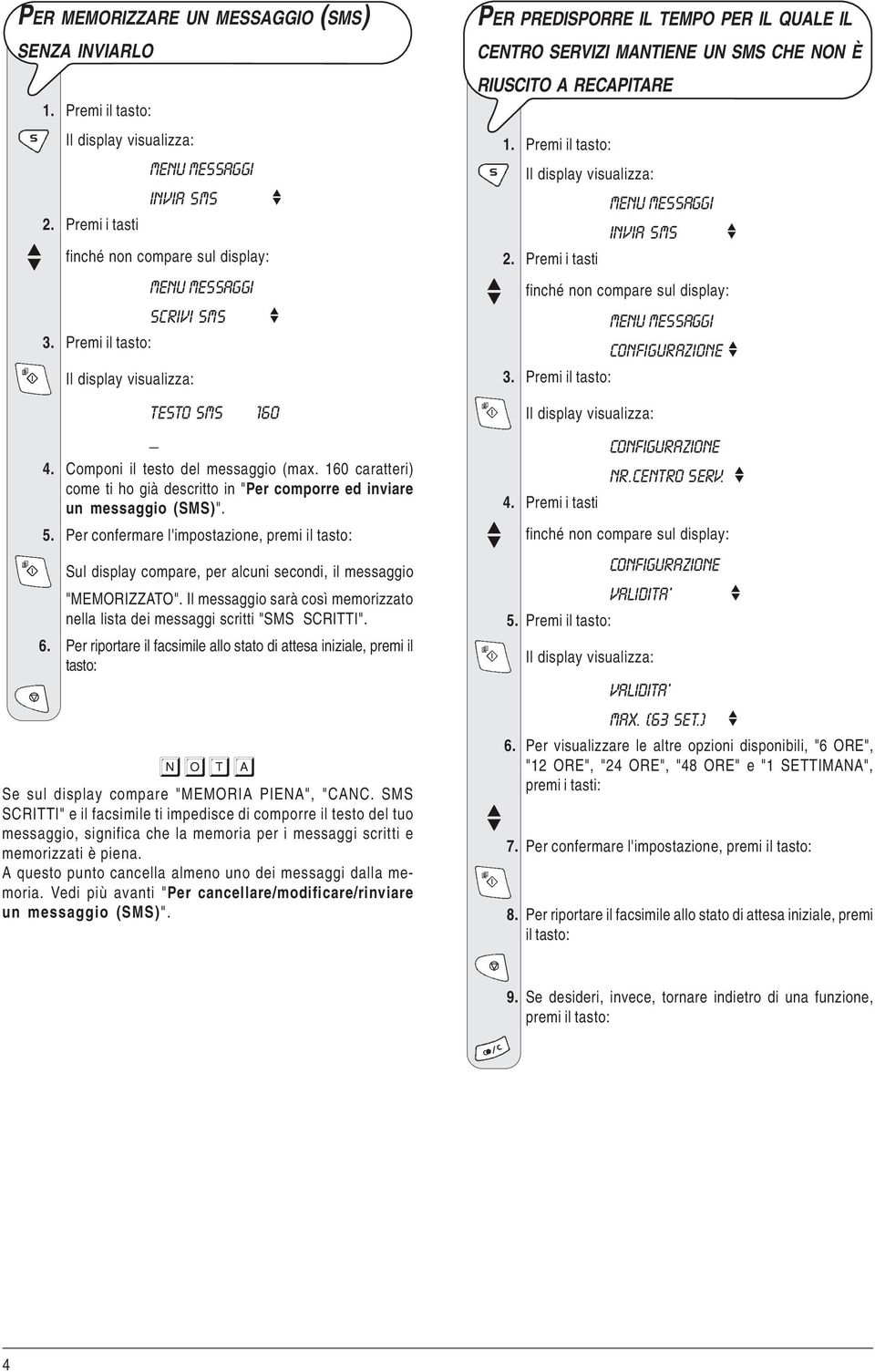 Per confermare l'impostazione, premi il tasto: Sul display compare, per alcuni secondi, il messaggio "MEMORIZZATO". Il messaggio sarà così memorizzato nella lista dei messaggi scritti "SMS SCRITTI".