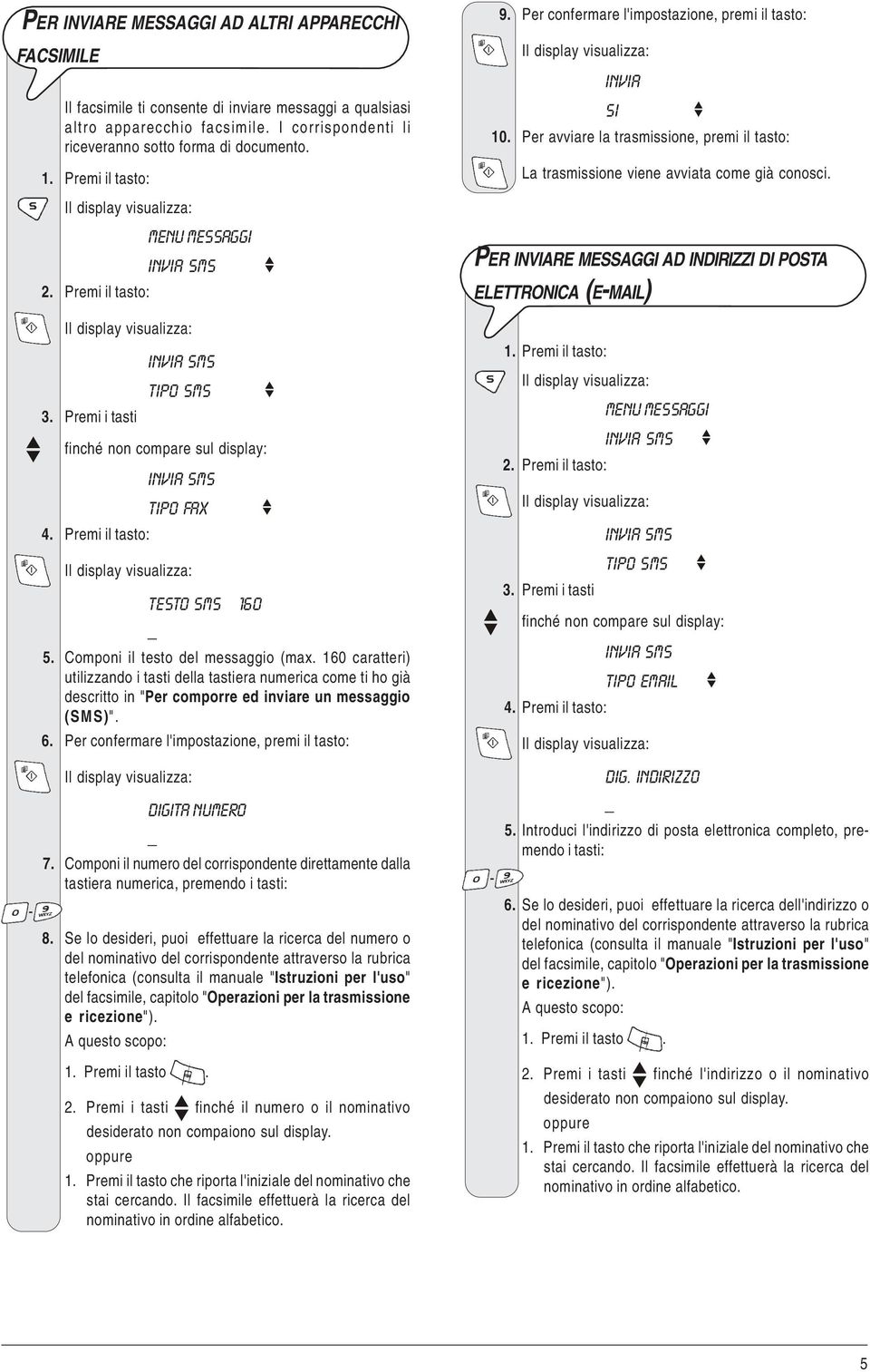 160 caratteri) utilizzando i tasti della tastiera numerica come ti ho già descritto in "Per comporre ed inviare un messaggio (SMS)". 6. Per confermare l'impostazione, premi il tasto: 9.