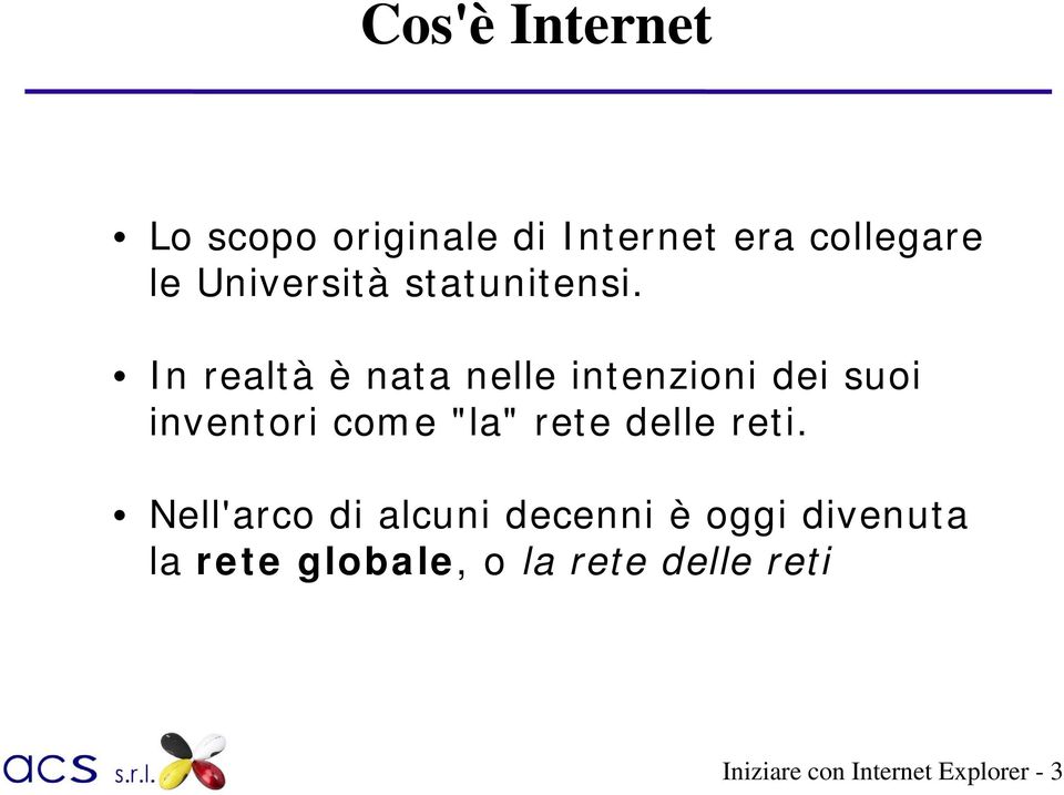 In realtà è nata nelle intenzioni dei suoi inventori come "la" rete