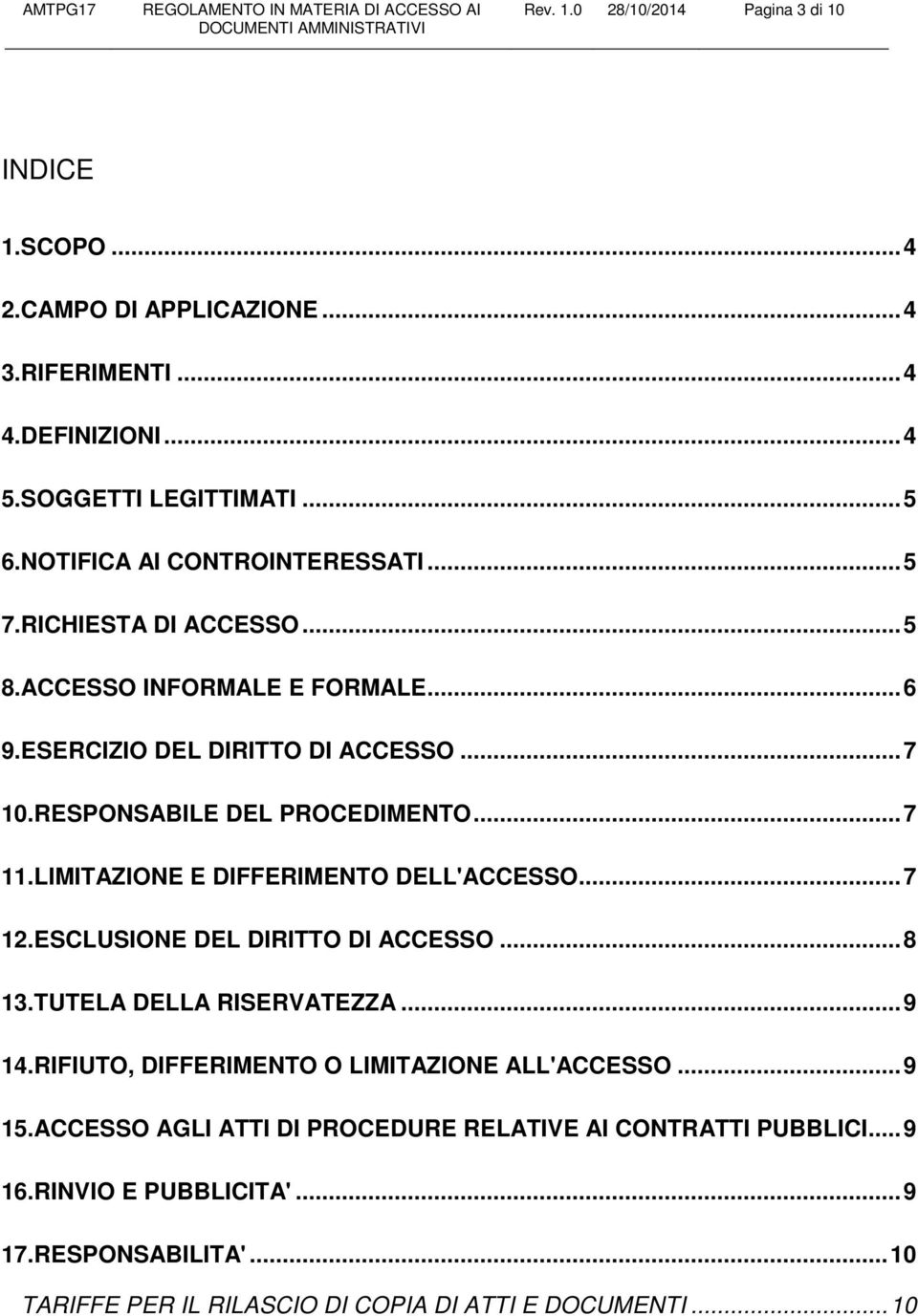 .. 7 11.LIMITAZIONE E DIFFERIMENTO DELL'ACCESSO... 7 12.ESCLUSIONE DEL DIRITTO DI ACCESSO... 8 13.TUTELA DELLA RISERVATEZZA... 9 14.