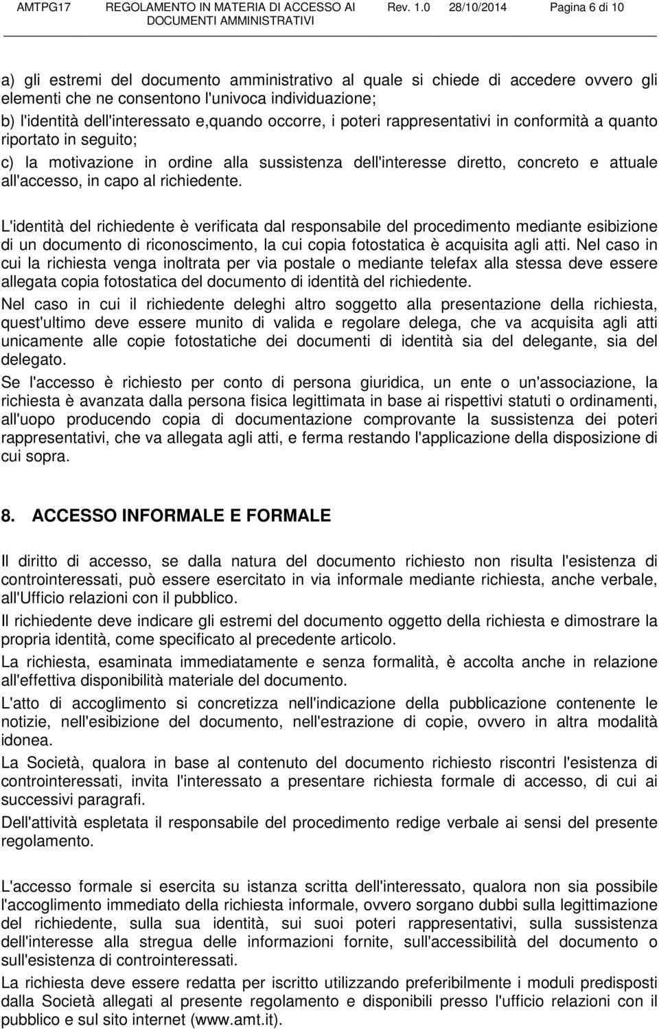 e,quando occorre, i poteri rappresentativi in conformità a quanto riportato in seguito; c) la motivazione in ordine alla sussistenza dell'interesse diretto, concreto e attuale all'accesso, in capo al