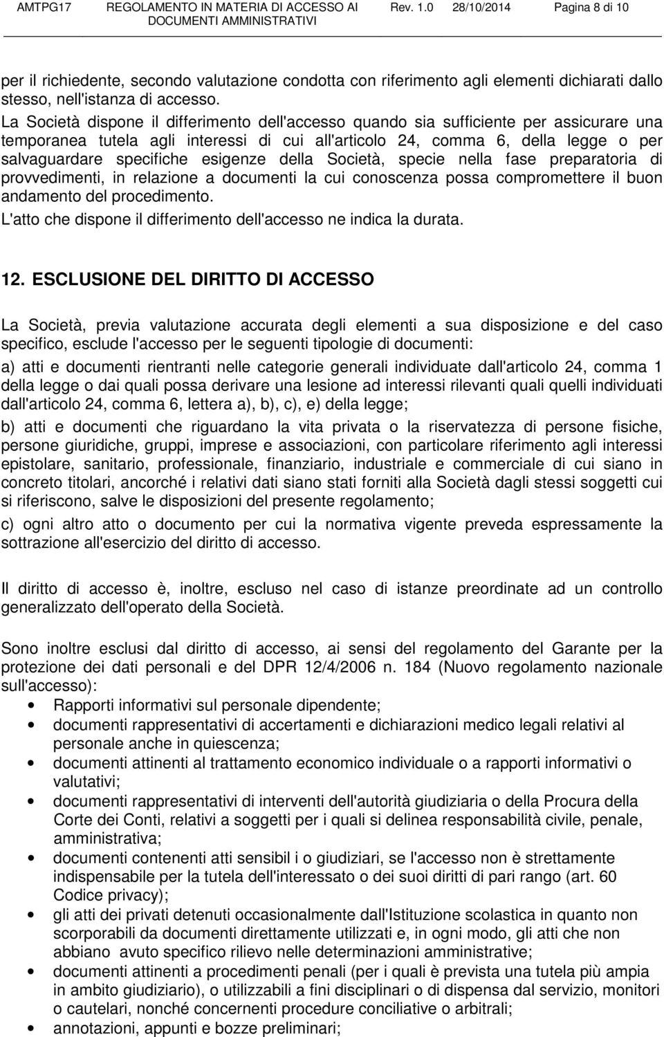 esigenze della Società, specie nella fase preparatoria di provvedimenti, in relazione a documenti la cui conoscenza possa compromettere il buon andamento del procedimento.