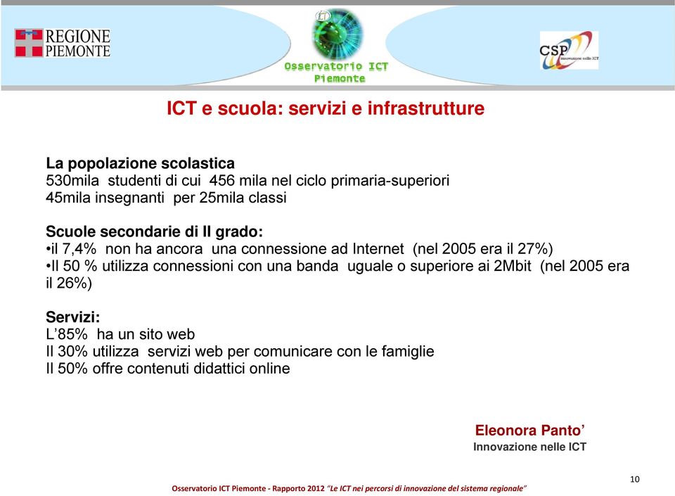 il 27%) Il 50 % utilizza cnnessini cn una banda uguale superire ai 2Mbit (nel 2005 era il 26%) Servizi: L 85% ha un sit web