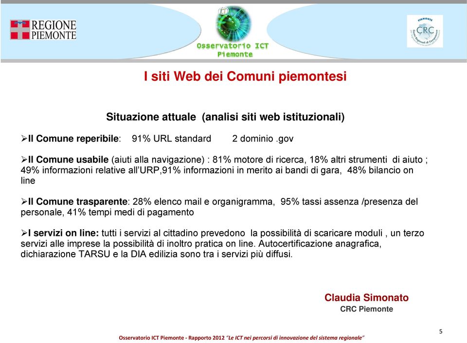 bilanci n line Il Cmune trasparente: 28% elenc mail e rganigramma, 95% tassi assenza /presenza del persnale, 41% tempi medi di pagament I servizi n line: tutti i servizi al