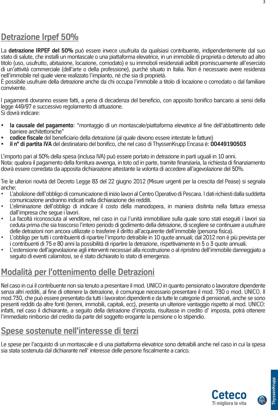 commerciale (dell arte o della professione), purché situato in Italia. Non è necessario avere residenza nell immobile nel quale viene realizzato l impianto, né che sia di proprietà.