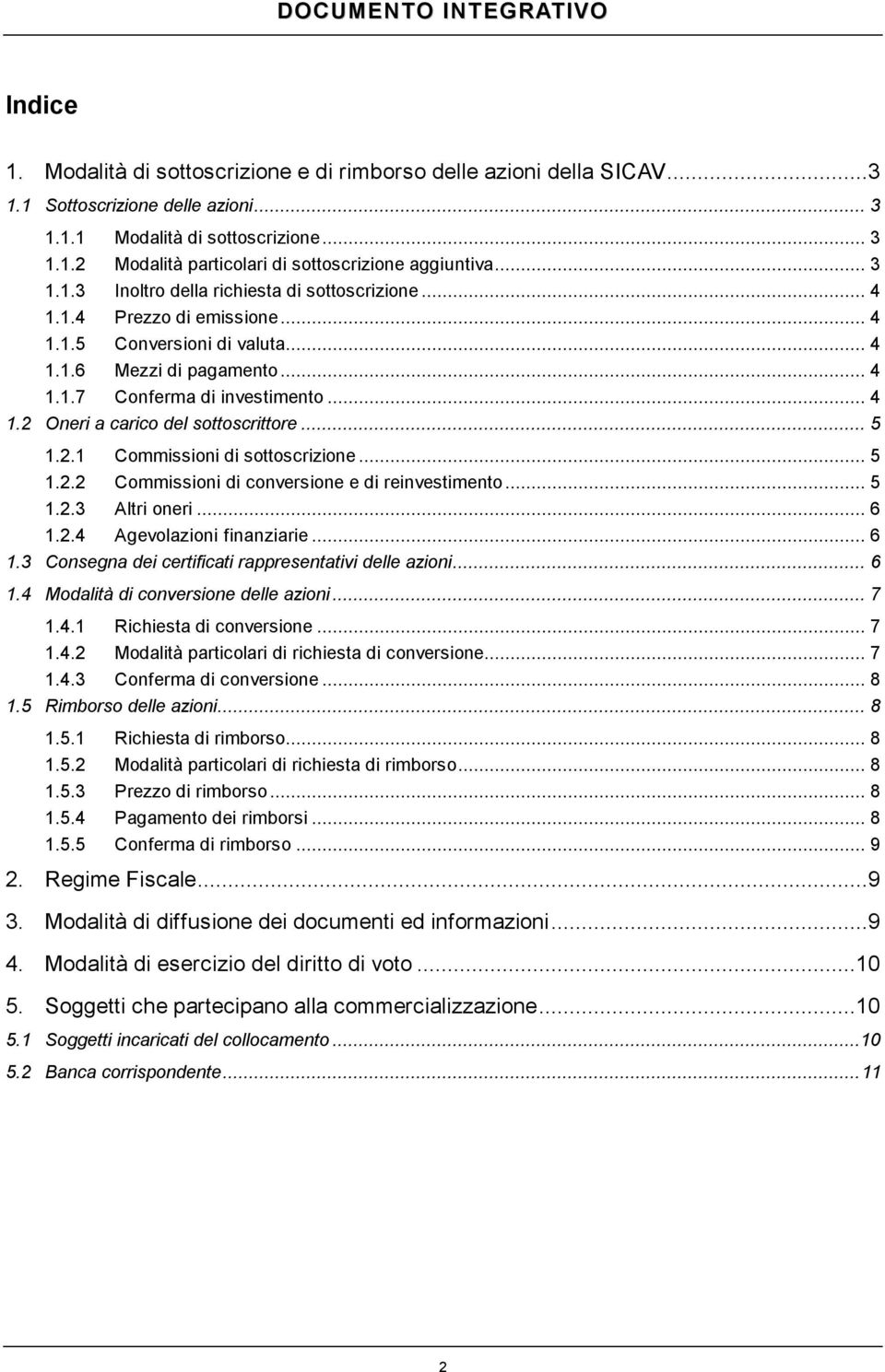 .. 5 1.2.1 Commissioni di sottoscrizione... 5 1.2.2 Commissioni di conversione e di reinvestimento... 5 1.2.3 Altri oneri... 6 1.2.4 Agevolazioni finanziarie... 6 1.3 Consegna dei certificati rappresentativi delle azioni.