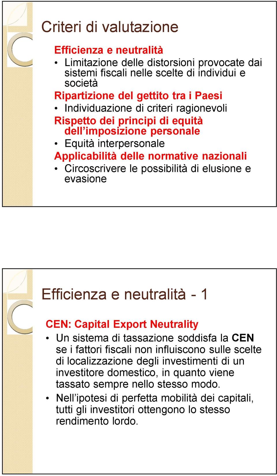 elusione e evasione Efficienza e neutralità - 1 CEN: Capital Export Neutrality Un sistema di tassazione soddisfa la CEN se i fattori fiscali non influiscono sulle scelte di localizzazione