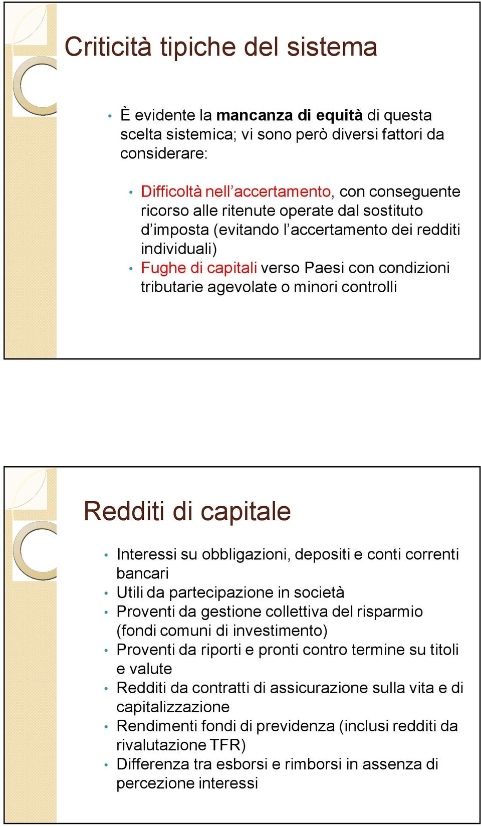 Interessi su obbligazioni, depositi e conti correnti bancari Utili da partecipazione in società Proventi da gestione collettiva del risparmio (fondi comuni di investimento) Proventi da riporti e