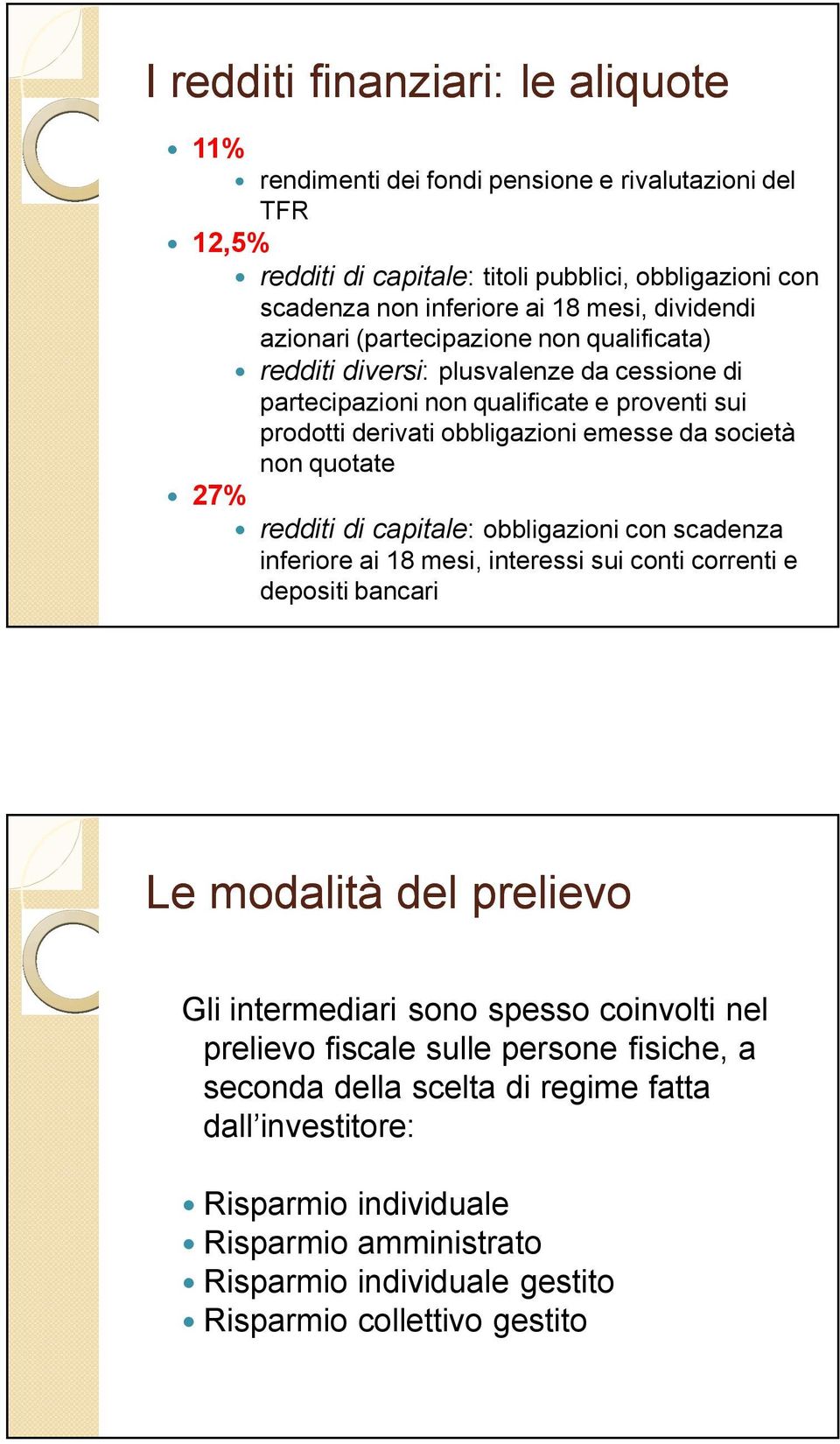 quotate 27% redditi di capitale: obbligazioni con scadenza inferiore ai 18 mesi, interessi sui conti correnti e depositi bancari Le modalità del prelievo Gli intermediari sono spesso coinvolti