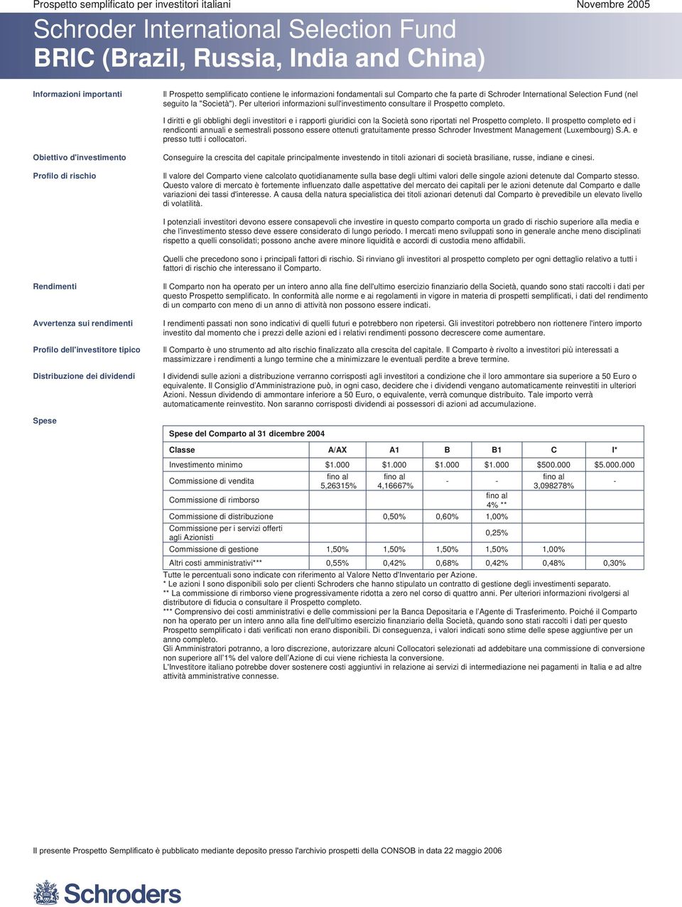 Il prospetto completo ed i rendiconti annuali e semestrali possono essere ottenuti gratuitamente presso Schroder Investment Management (Luxembourg) S.A. e presso tutti i collocatori.